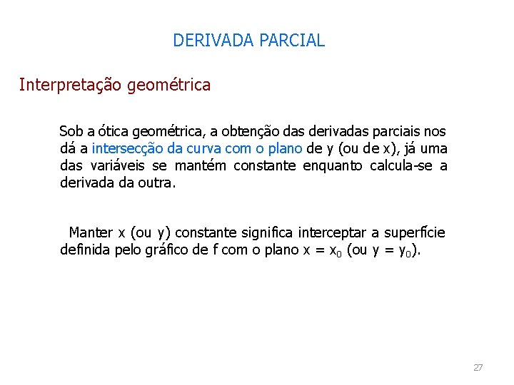 DERIVADA PARCIAL Interpretação geométrica Sob a ótica geométrica, a obtenção das derivadas parciais nos