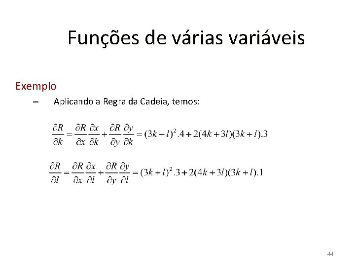 Funções de várias variáveis Exemplo – Aplicando a Regra da Cadeia, temos: 44 