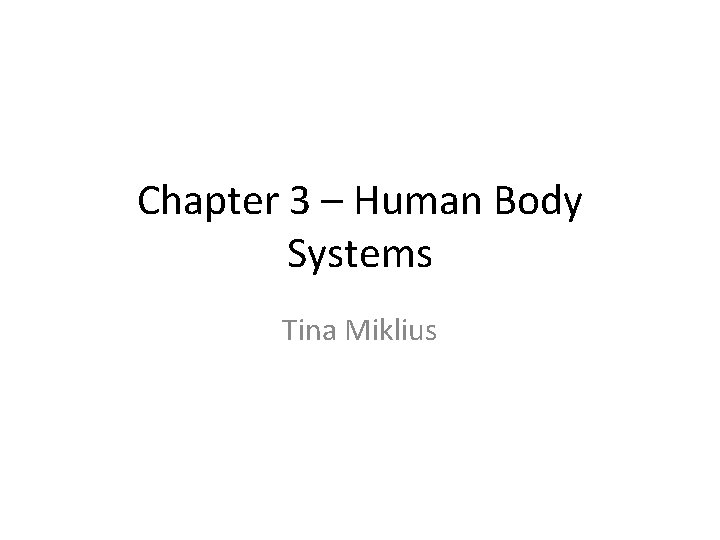 Chapter 3 – Human Body Systems Tina Miklius 