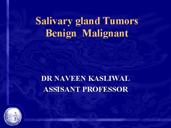 Salivary gland Tumors Benign Malignant DR NAVEEN KASLIWAL ASSISANT PROFESSOR 