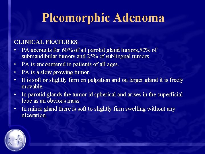 Pleomorphic Adenoma CLINICAL FEATURES: • PA accounts for 60% of all parotid gland tumors,
