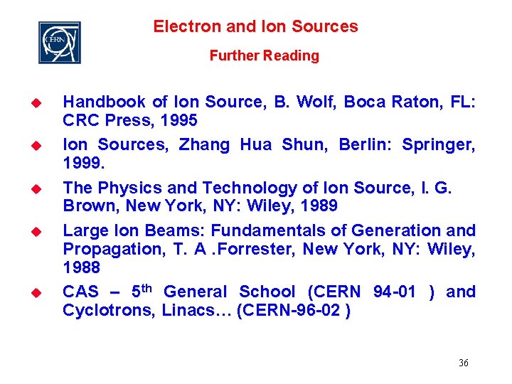 Electron and Ion Sources Further Reading u u u Handbook of Ion Source, B.