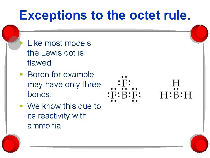 Exceptions to the octet rule. § Like most models the Lewis dot is flawed.