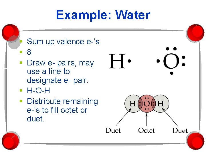 Example: Water § Sum up valence e-’s § 8 § Draw e- pairs, may