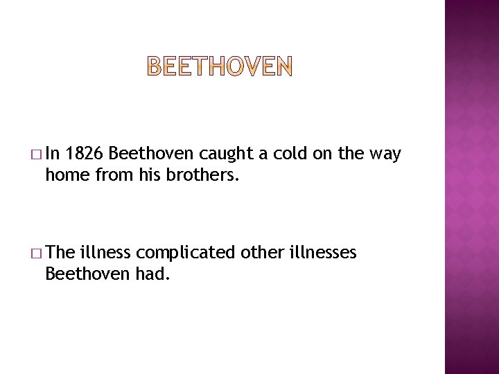 � In 1826 Beethoven caught a cold on the way home from his brothers. � In 1826 Beethoven caught a cold on the way home from his brothers.