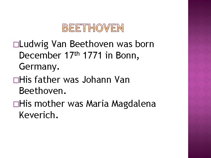 �Ludwig Van Beethoven was born December 17 th 1771 in Bonn, Germany. �His father