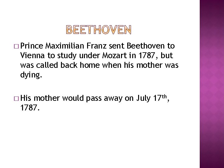 � Prince Maximilian Franz sent Beethoven to Vienna to study under Mozart in 1787,