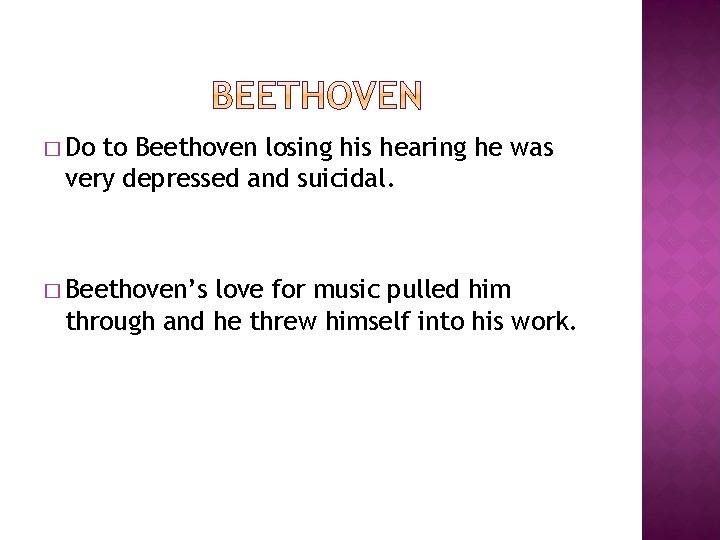 � Do to Beethoven losing his hearing he was very depressed and suicidal. �
