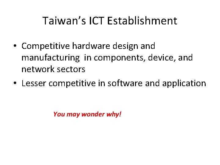 Taiwan’s ICT Establishment • Competitive hardware design and manufacturing in components, device, and network