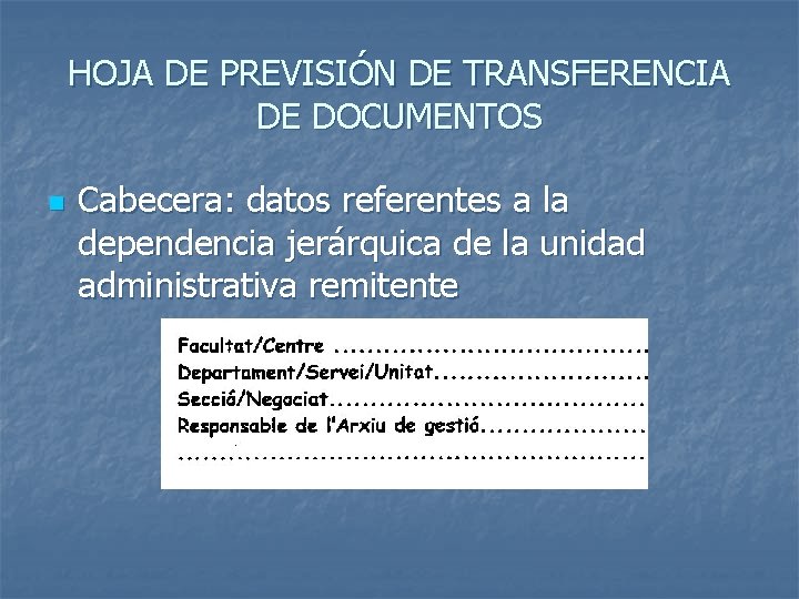 HOJA DE PREVISIÓN DE TRANSFERENCIA DE DOCUMENTOS n Cabecera: datos referentes a la dependencia