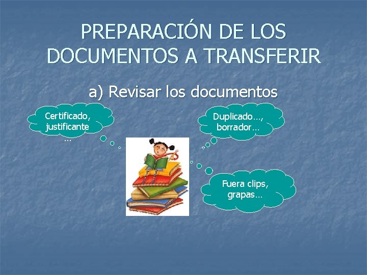 PREPARACIÓN DE LOS DOCUMENTOS A TRANSFERIR a) Revisar los documentos Certificado, justificante … Duplicado…,