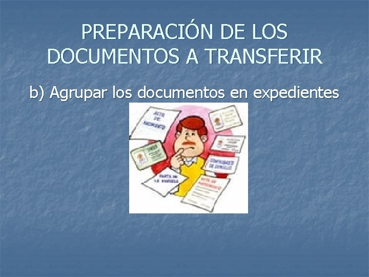 PREPARACIÓN DE LOS DOCUMENTOS A TRANSFERIR b) Agrupar los documentos en expedientes 