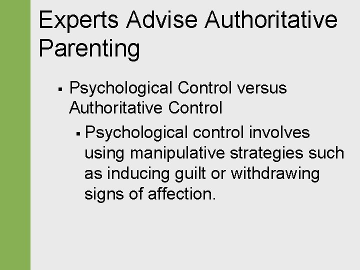 Experts Advise Authoritative Parenting § Psychological Control versus Authoritative Control § Psychological control involves