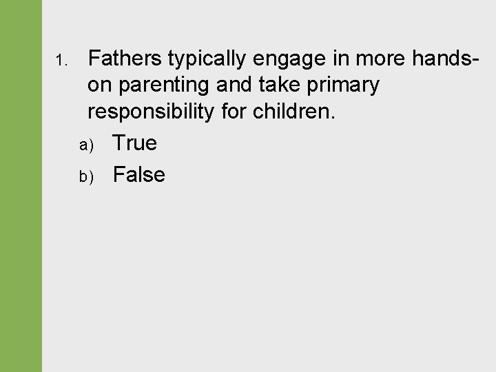 1. Fathers typically engage in more handson parenting and take primary responsibility for children.