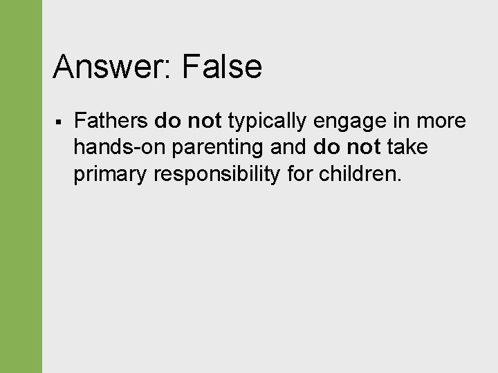 Answer: False § Fathers do not typically engage in more hands-on parenting and do