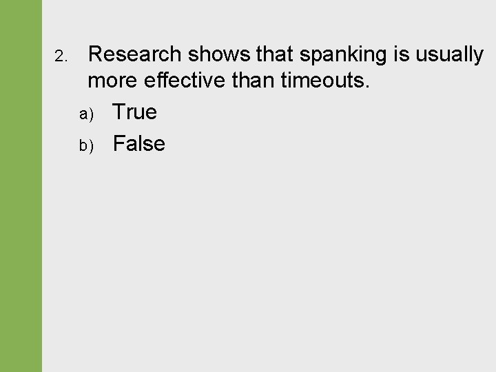 2. Research shows that spanking is usually more effective than timeouts. a) True b)