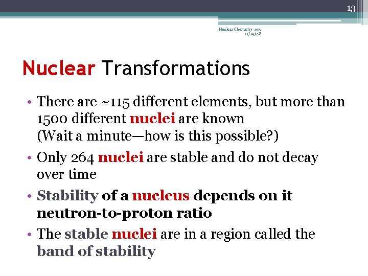 13 Nuclear Chemistry rev. 11/19/08 Nuclear Transformations • There are ~115 different elements, but