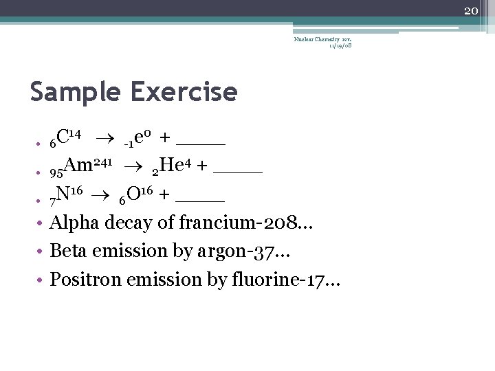 20 Nuclear Chemistry rev. 11/19/08 Sample Exercise 14 0 + ____ C e -1