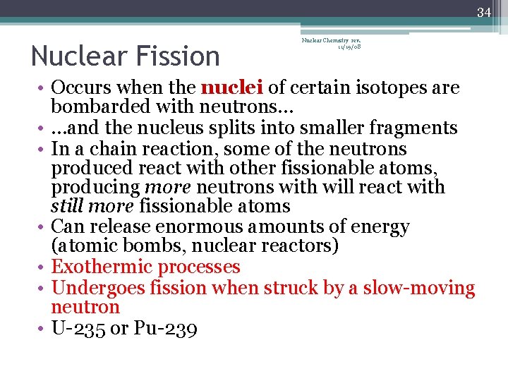 34 Nuclear Fission Nuclear Chemistry rev. 11/19/08 • Occurs when the nuclei of certain