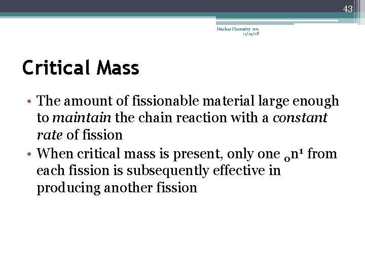 43 Nuclear Chemistry rev. 11/19/08 Critical Mass • The amount of fissionable material large