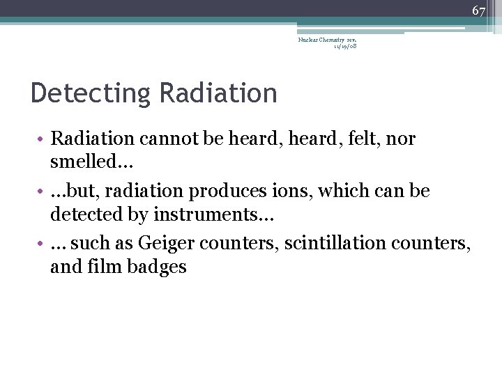 67 Nuclear Chemistry rev. 11/19/08 Detecting Radiation • Radiation cannot be heard, felt, nor