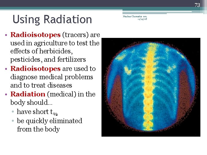 73 Using Radiation • Radioisotopes (tracers) are used in agriculture to test the effects
