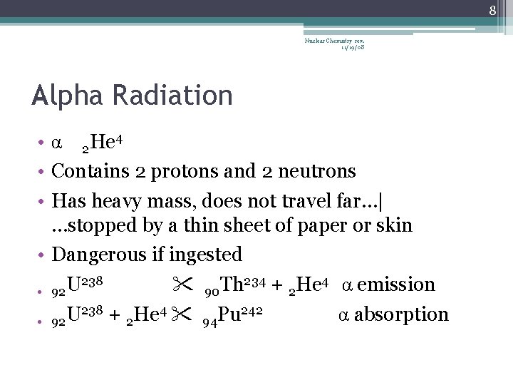 8 Nuclear Chemistry rev. 11/19/08 Alpha Radiation • α 2 He 4 • Contains