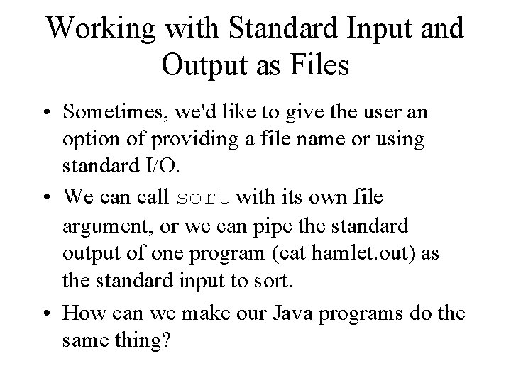 Working with Standard Input and Output as Files • Sometimes, we'd like to give