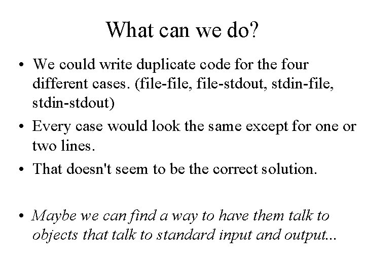 What can we do? • We could write duplicate code for the four different