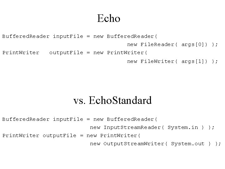 Echo Buffered. Reader input. File = new Buffered. Reader( new File. Reader( args[0]) );