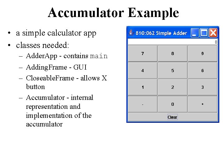 Accumulator Example • a simple calculator app • classes needed: – Adder. App -