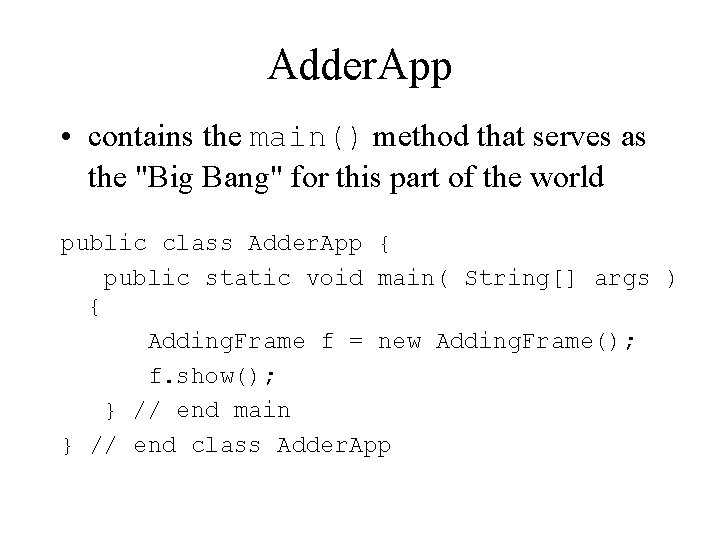 Adder. App • contains the main() method that serves as the "Big Bang" for