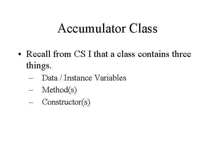 Accumulator Class • Recall from CS I that a class contains three things. –