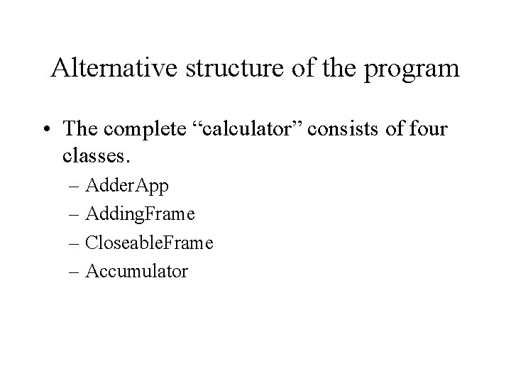 Alternative structure of the program • The complete “calculator” consists of four classes. –