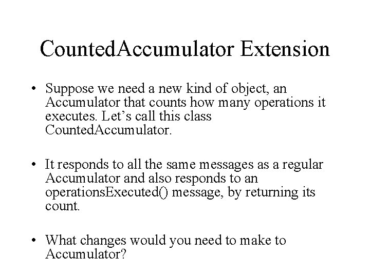 Counted. Accumulator Extension • Suppose we need a new kind of object, an Accumulator