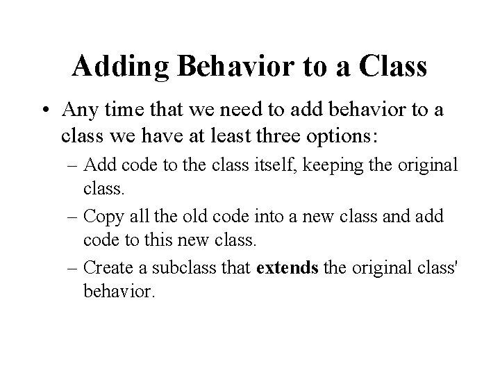 Adding Behavior to a Class • Any time that we need to add behavior