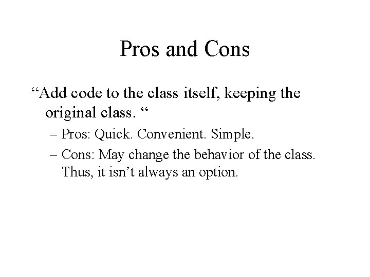 Pros and Cons “Add code to the class itself, keeping the original class. “