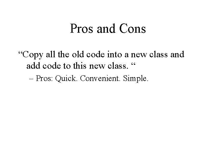 Pros and Cons “Copy all the old code into a new class and add