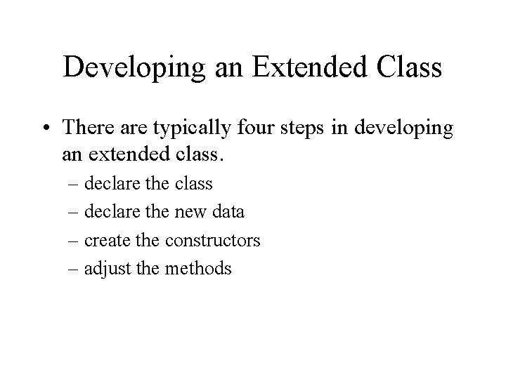 Developing an Extended Class • There are typically four steps in developing an extended