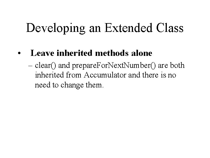 Developing an Extended Class • Leave inherited methods alone – clear() and prepare. For.