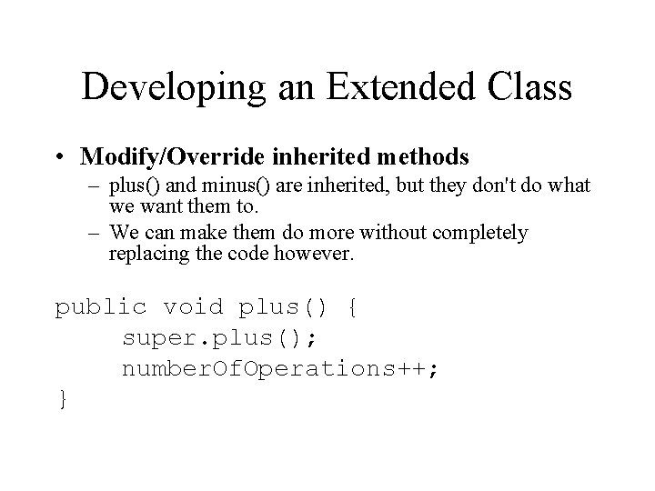 Developing an Extended Class • Modify/Override inherited methods – plus() and minus() are inherited,