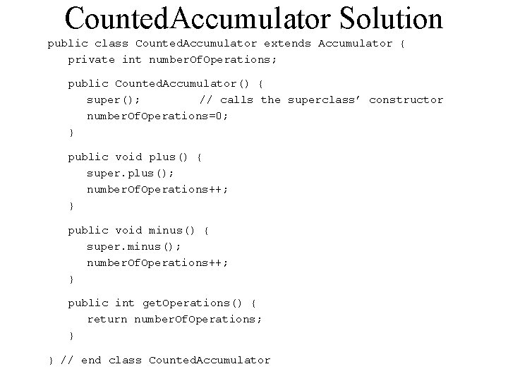 Counted. Accumulator Solution public class Counted. Accumulator extends Accumulator { private int number. Of.