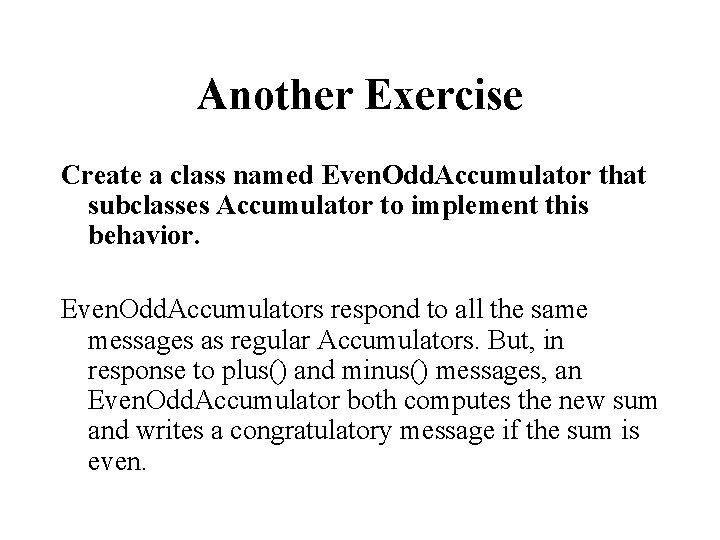 Another Exercise Create a class named Even. Odd. Accumulator that subclasses Accumulator to implement