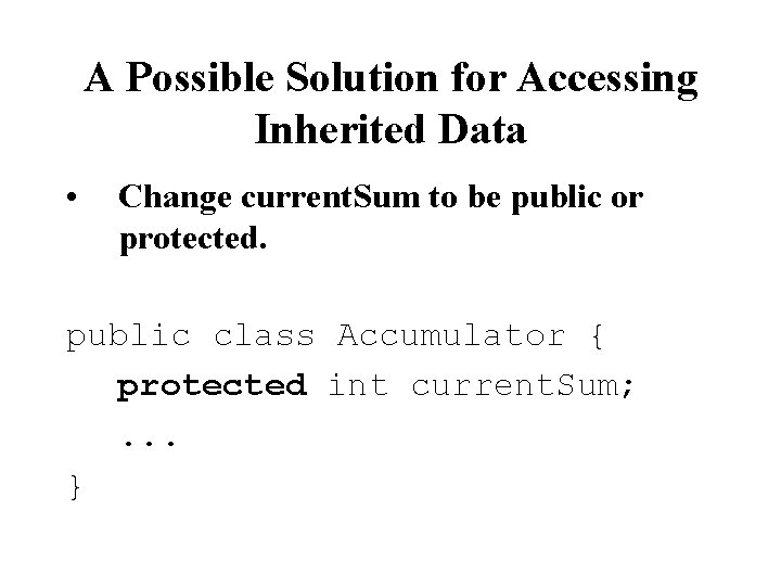 A Possible Solution for Accessing Inherited Data • Change current. Sum to be public
