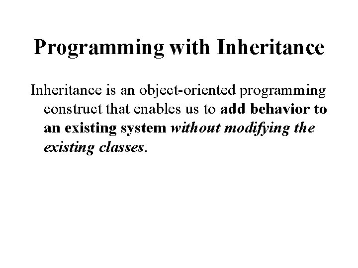 Programming with Inheritance is an object-oriented programming construct that enables us to add behavior