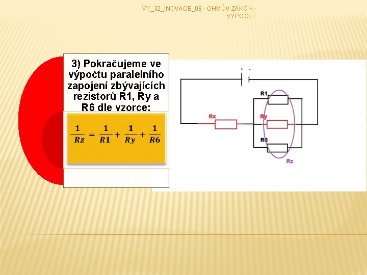 VY_32_INOVACE_08 - OHMŮV ZÁKON - VÝPOČET 3) Pokračujeme ve výpočtu paralelního zapojení zbývajících rezistorů