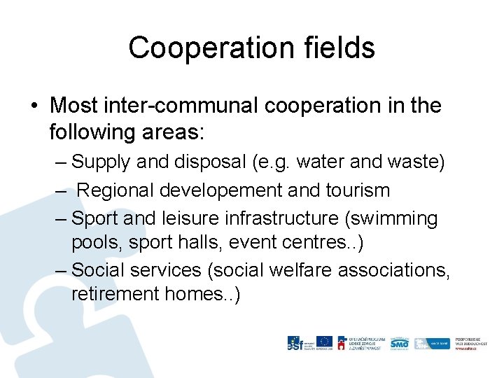 Cooperation fields • Most inter-communal cooperation in the following areas: – Supply and disposal