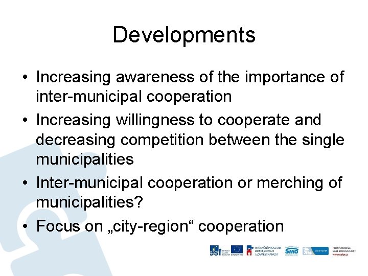 Developments • Increasing awareness of the importance of inter-municipal cooperation • Increasing willingness to