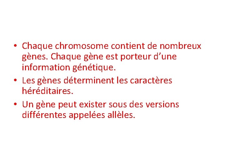  • Chaque chromosome contient de nombreux gènes. Chaque gène est porteur d’une information