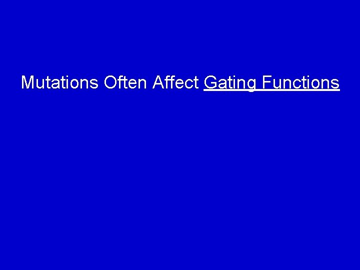 Mutations Often Affect Gating Functions 